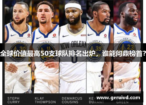 全球价值最高50支球队排名出炉，谁能问鼎榜首？